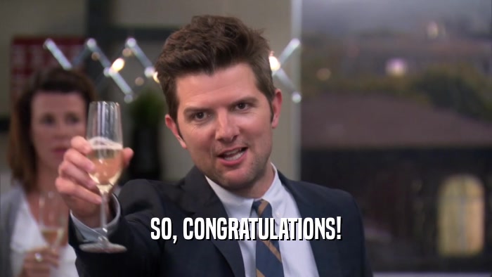 SO, CONGRATULATIONS!  