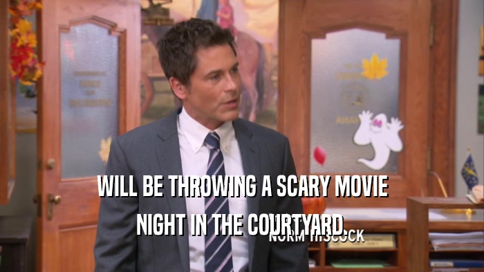 WILL BE THROWING A SCARY MOVIE NIGHT IN THE COURTYARD. 