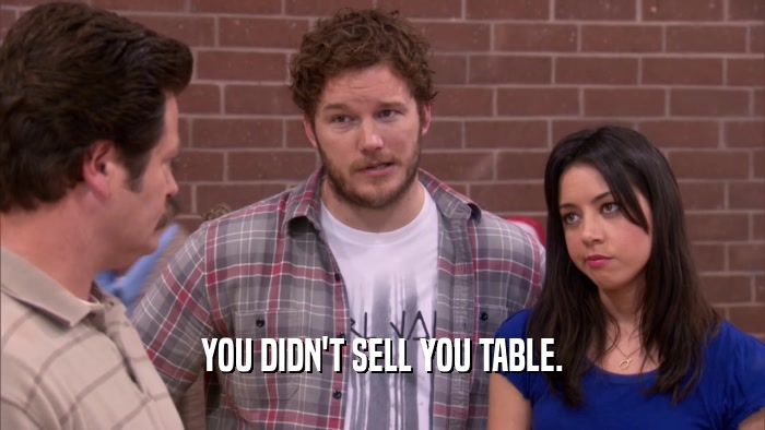 YOU DIDN'T SELL YOU TABLE.  