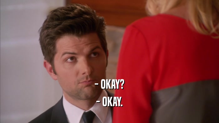 - OKAY? - OKAY. 