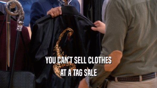 YOU CAN'T SELL CLOTHES
 AT A TAG SALE
 