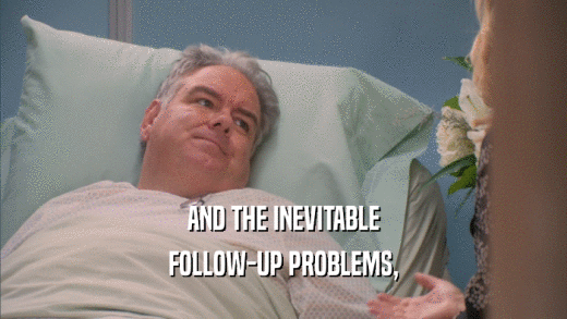AND THE INEVITABLE FOLLOW-UP PROBLEMS, 