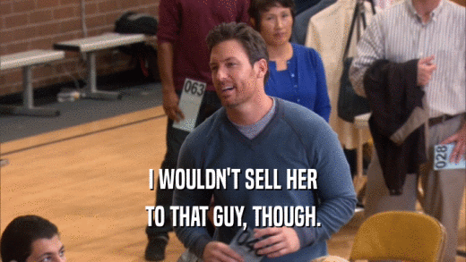 I WOULDN'T SELL HER TO THAT GUY, THOUGH. 