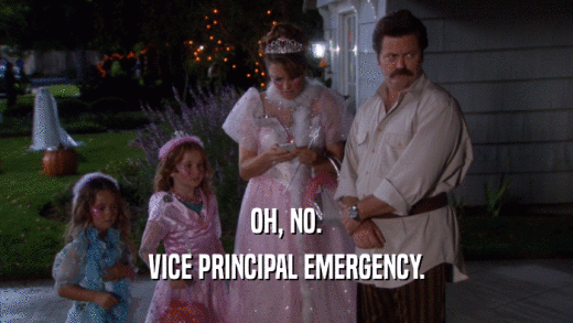 OH, NO. VICE PRINCIPAL EMERGENCY. 