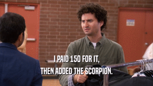 I PAID 150 FOR IT, THEN ADDED THE SCORPION. 