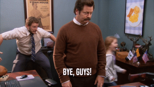 BYE, GUYS!  