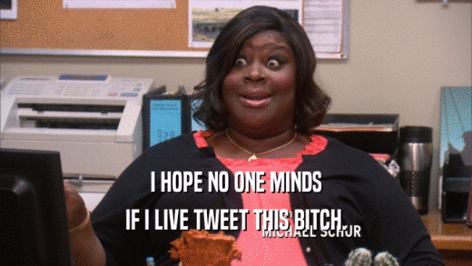 I HOPE NO ONE MINDS IF I LIVE TWEET THIS BITCH. 