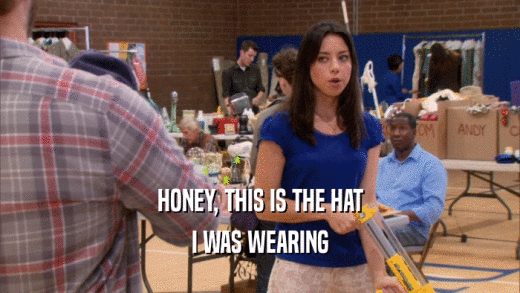 HONEY, THIS IS THE HAT I WAS WEARING 