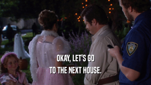 OKAY, LET'S GO TO THE NEXT HOUSE. 