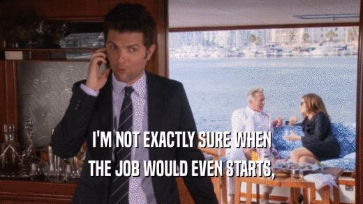 I'M NOT EXACTLY SURE WHEN THE JOB WOULD EVEN STARTS, 