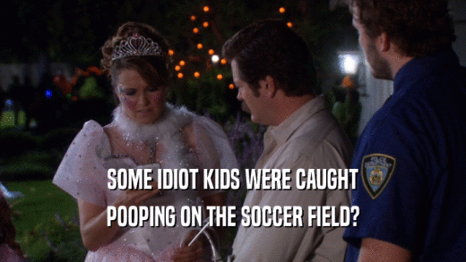 SOME IDIOT KIDS WERE CAUGHT POOPING ON THE SOCCER FIELD? 