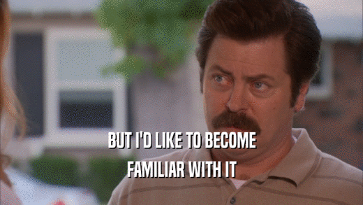 BUT I'D LIKE TO BECOME FAMILIAR WITH IT 