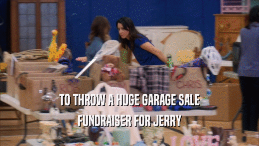TO THROW A HUGE GARAGE SALE FUNDRAISER FOR JERRY 