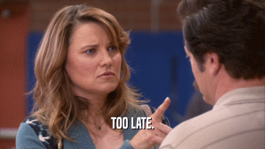 TOO LATE.  