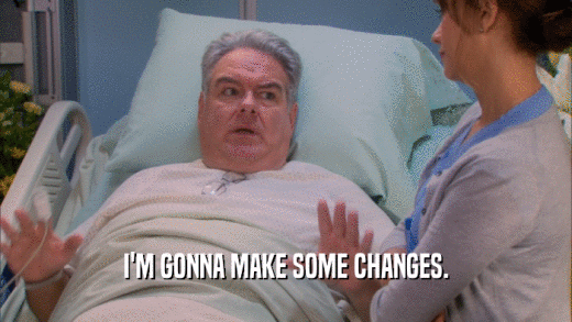 I'M GONNA MAKE SOME CHANGES.  