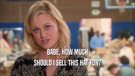 BABE, HOW MUCH SHOULD I SELL THIS HAT FOR? 