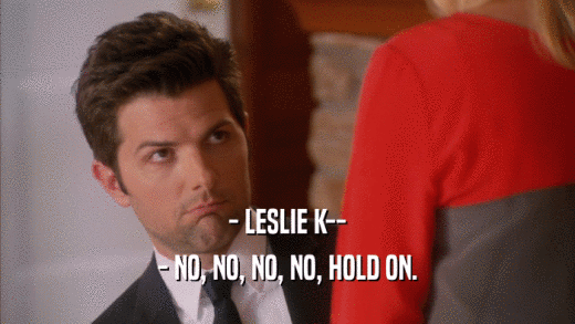 - LESLIE K-- - NO, NO, NO, NO, HOLD ON. 