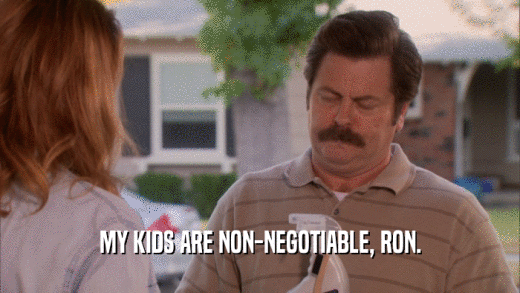 MY KIDS ARE NON-NEGOTIABLE, RON.  