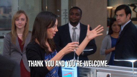 THANK YOU AND YOU'RE WELCOME.  
