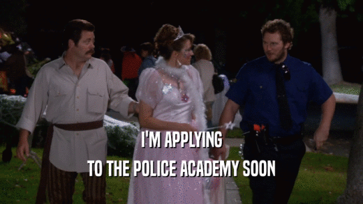 I'M APPLYING TO THE POLICE ACADEMY SOON 