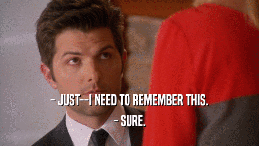 - JUST--I NEED TO REMEMBER THIS. - SURE. 