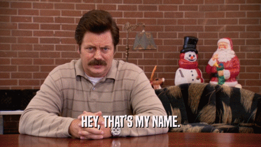HEY, THAT'S MY NAME.  