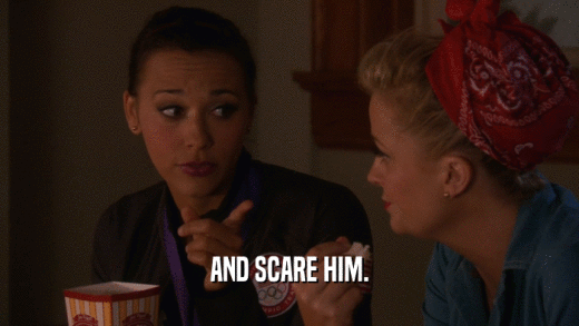 AND SCARE HIM.  