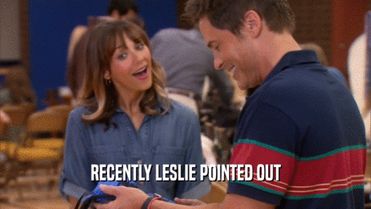 RECENTLY LESLIE POINTED OUT  