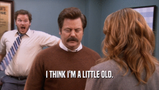 I THINK I'M A LITTLE OLD.  