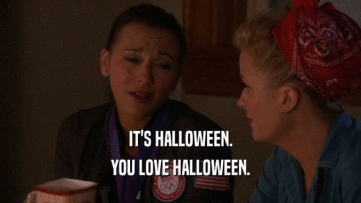 IT'S HALLOWEEN. YOU LOVE HALLOWEEN. 
