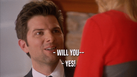 - WILL YOU-- - YES! 