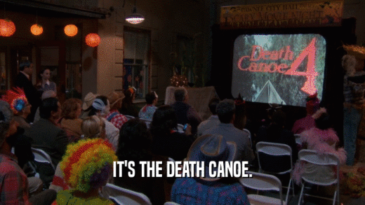 IT'S THE DEATH CANOE.  