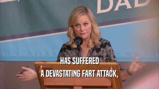 HAS SUFFERED A DEVASTATING FART ATTACK, 