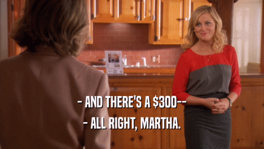 - AND THERE'S A $300--
 - ALL RIGHT, MARTHA.
 