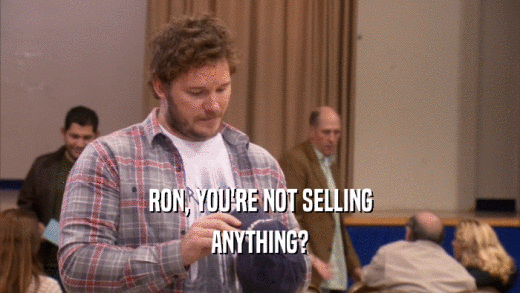 RON, YOU'RE NOT SELLING
 ANYTHING?
 