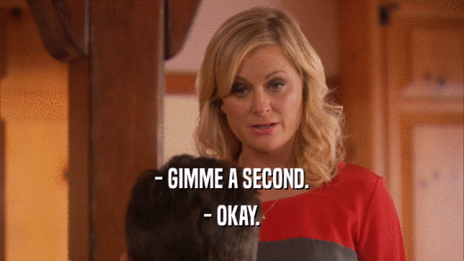 - GIMME A SECOND. - OKAY. 