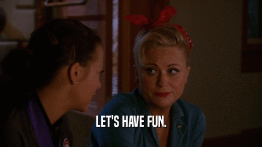 LET'S HAVE FUN.  