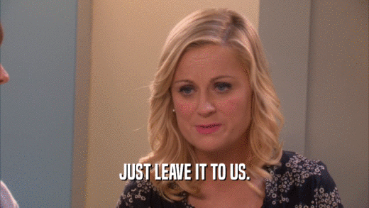 JUST LEAVE IT TO US.  
