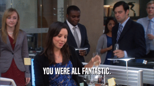 YOU WERE ALL FANTASTIC.  