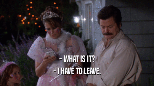 - WHAT IS IT? - I HAVE TO LEAVE. 