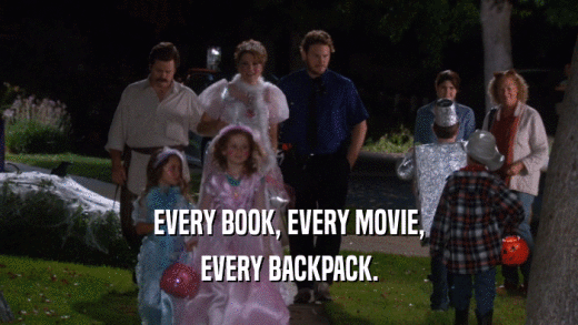 EVERY BOOK, EVERY MOVIE, EVERY BACKPACK. 