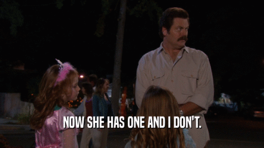 NOW SHE HAS ONE AND I DON'T.  