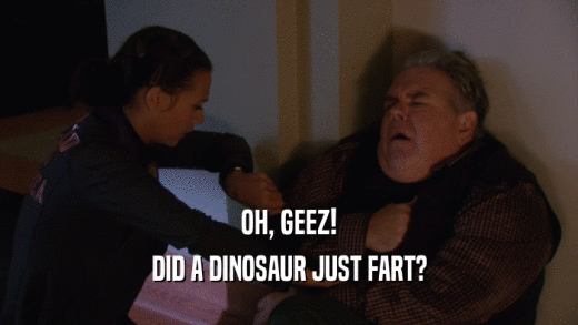 OH, GEEZ! DID A DINOSAUR JUST FART? 