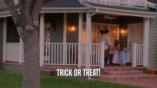 TRICK OR TREAT!
  