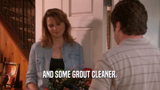 AND SOME GROUT CLEANER.  