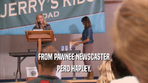 FROM PAWNEE NEWSCASTER PERD HAPLEY. 