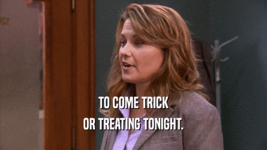 TO COME TRICK OR TREATING TONIGHT. 