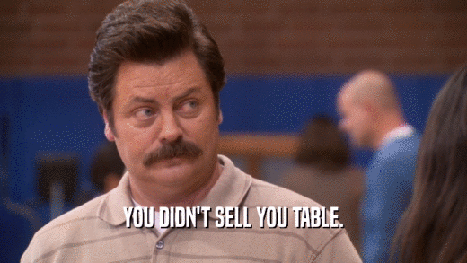 YOU DIDN'T SELL YOU TABLE.  