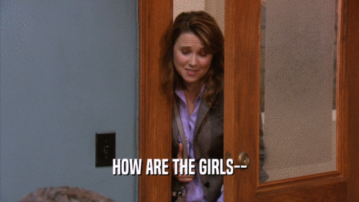 HOW ARE THE GIRLS--  