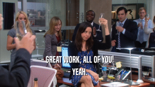 - GREAT WORK, ALL OF YOU! - YEAH. 